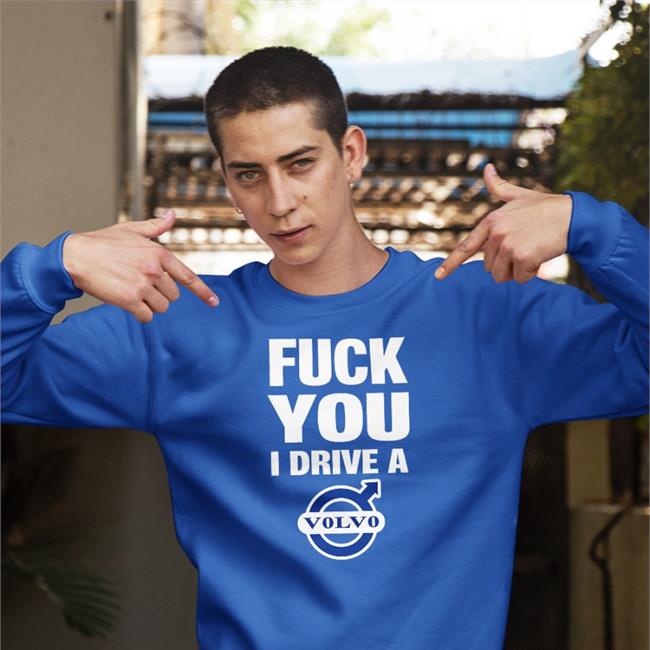 Fuck You I Drive A Volvo Shirt 2022 Shirtsthtgohard Black
