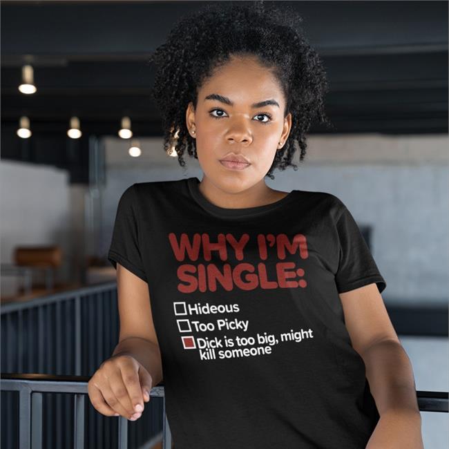 Shirts That Go Hard Why I'm Single Hideous Too Picky Dick Is Too Big Might Kill Someone Tee Shirt Blue