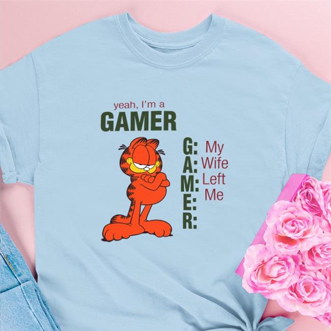 Shirts That Go Hard Garfield Yeah I'm A Gamer My Wife Left Me Shirt