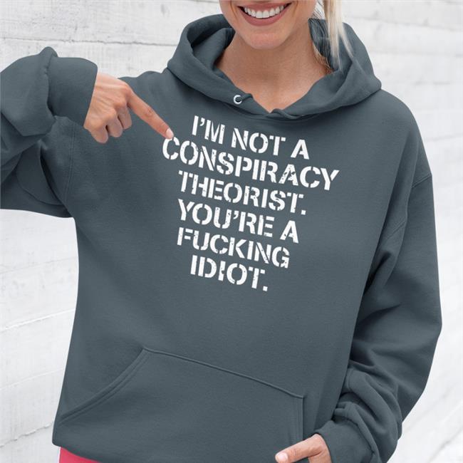 Crazy Chris I'm Not Conspiracy Theorist You're A Fucking Idiot Tee Shirt Realcrazycris