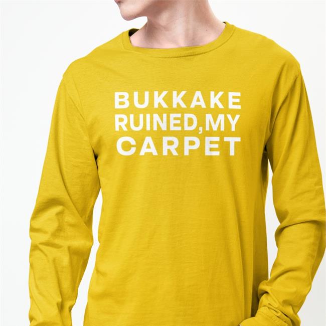 Shirts That Go Hard Bukkake Ruined My Carpet Shirt Shirtsthtgohard