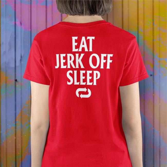 Eat Jerk Off Sleep Shirt