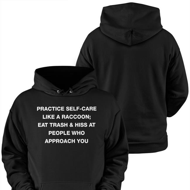 Practice Self Care Like A Raccoon Eat Trash & Hiss At People Who Approach You Sweatshirt