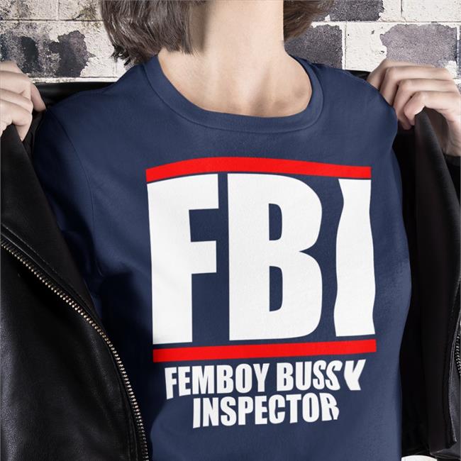 Best Seller Fbi Femboy Bussy Inspector Shirt Shirtsthtgohard
