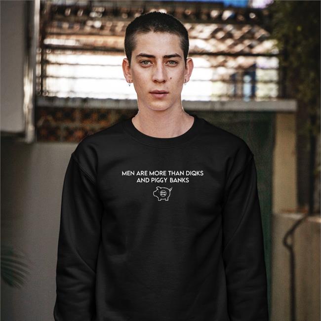 Men Are More Than Diqks And Piggy Banks Sweatshirt