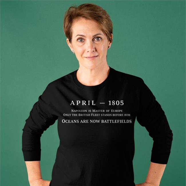 April 1805 Napoleon Is Master Of Europe Only The British Fleet Stands Before Him Shirts