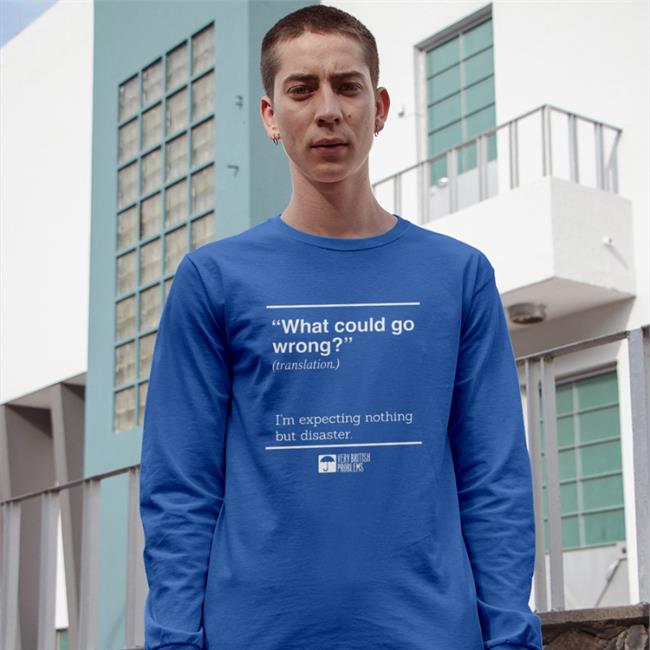 Very British Problems Store What Could Go Wrong Translation I'm Expecting Nothing But Disaster Long Sleeve Tee