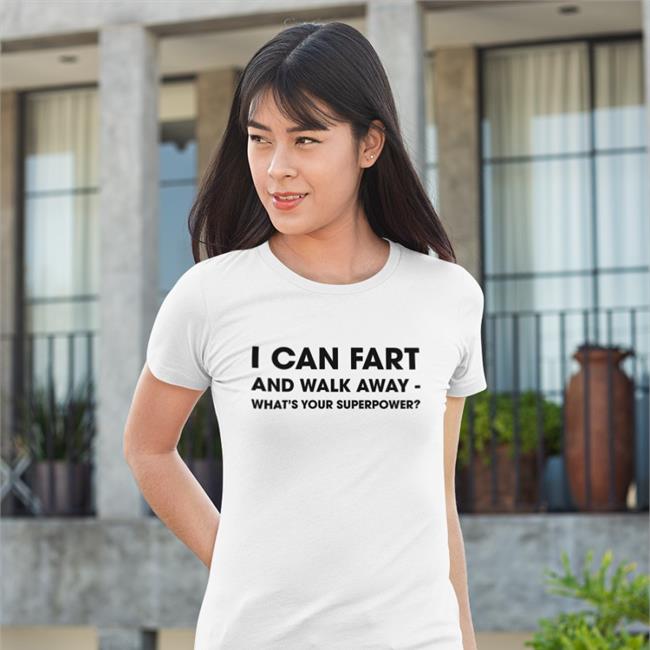 I Can Fart And Walk Away What’S Your Superpower Tee Shirt