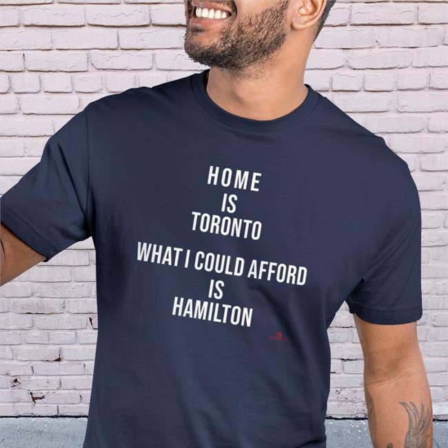 Home Is Toronto What I Could Afford Is Hamilton Hoodie The Beaverton Merch