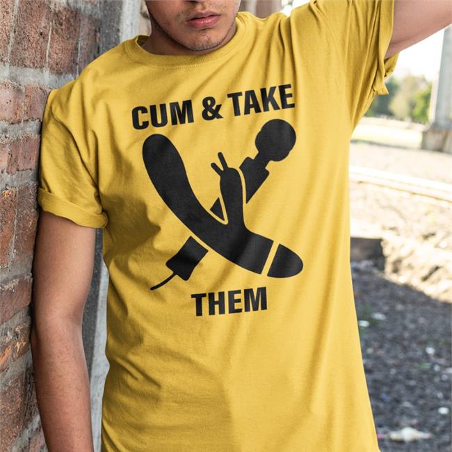 Cum And Take Them Shirt