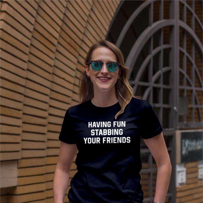 Funny Weird Thrift Store Shirts Having Fun Stabbing Your Friends Shirt Black