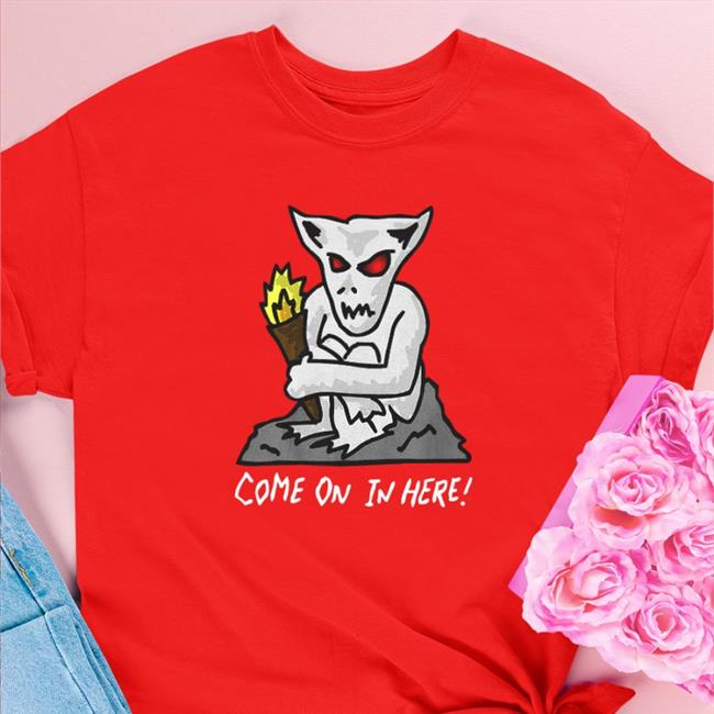 Come On In Here Shirt