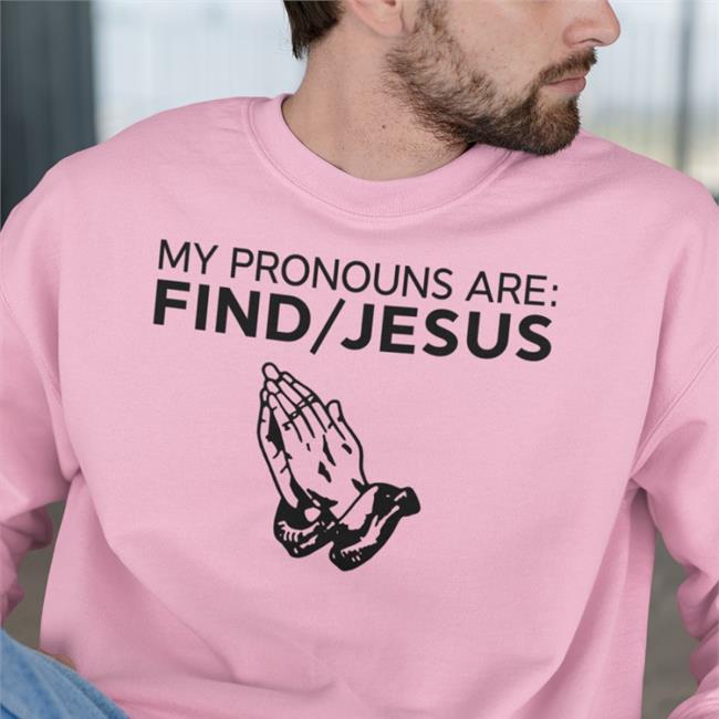 My Pronouns Are Find Jesus Shirt