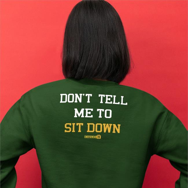 Cheeseheadtv Merch Don't Tell Me To Sit Down T Shirt Aaron Nagler