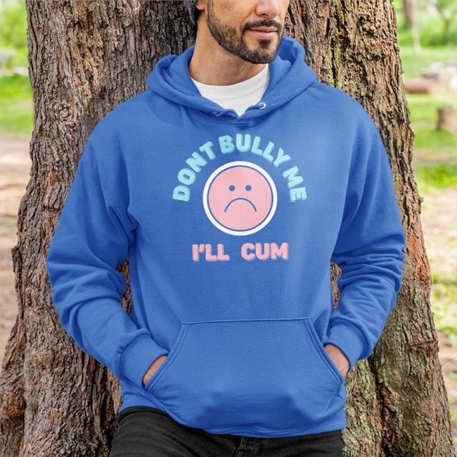 Stanzi Don't Bully Me I'll Cum Hoodie Stanzipotenza Dont Bully Me I'll Cum Hoodie New