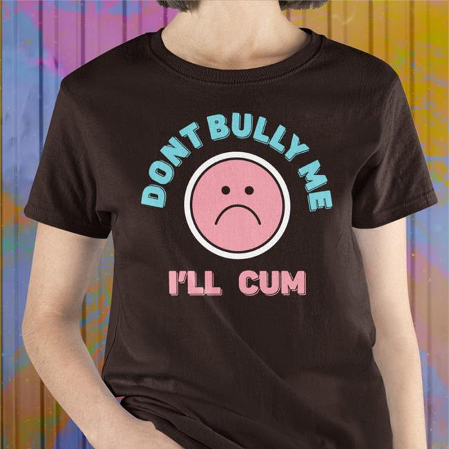 Stanzi Don't Bully Me I'll Cum Hoodie Stanzipotenza Don't Bully Me I'll Cum Shirts Stanzi