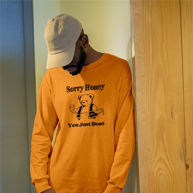 Goodshirts Merch Sorry Honey You Just Dont Tee Shirts That Go Hard Sorry Honey You Just Dont Shirt Shirtsthtgohard