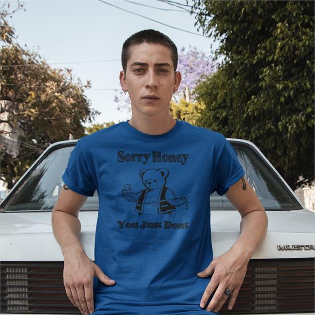 Goodshirts Merch Sorry Honey You Just Dont Tee Shirts That Go Hard Goodshirts Merch Sorry Honey You Just Dont Long Sleeve Tee Shirts That Go Hard