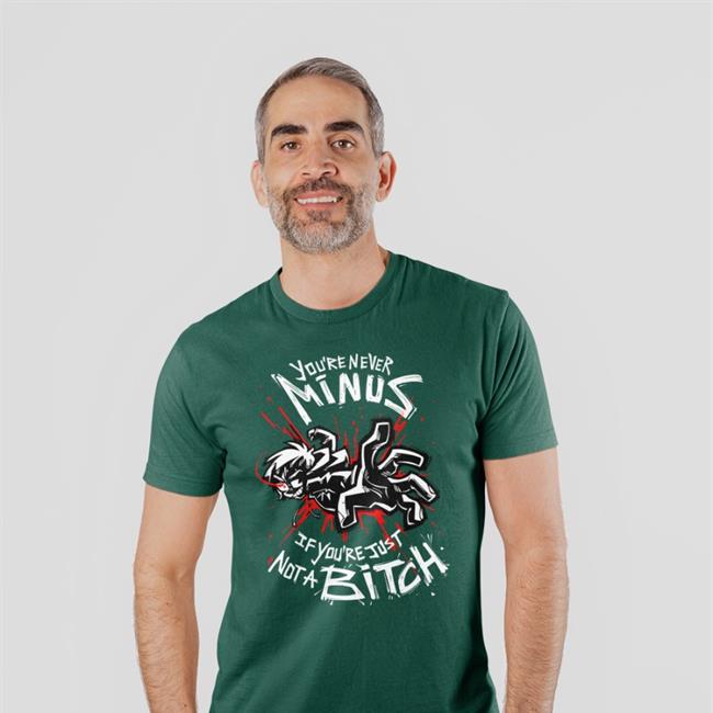 You're Never Minus If Youre Just Not A Bitch Shirts Lythero