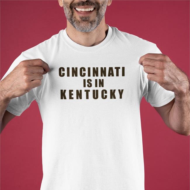Cincinnati Is In Kentucky T Shirt