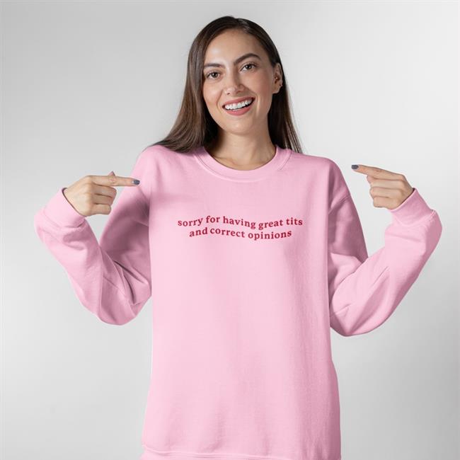 Sorry For Having Great Tits And Correct Opinions Tee