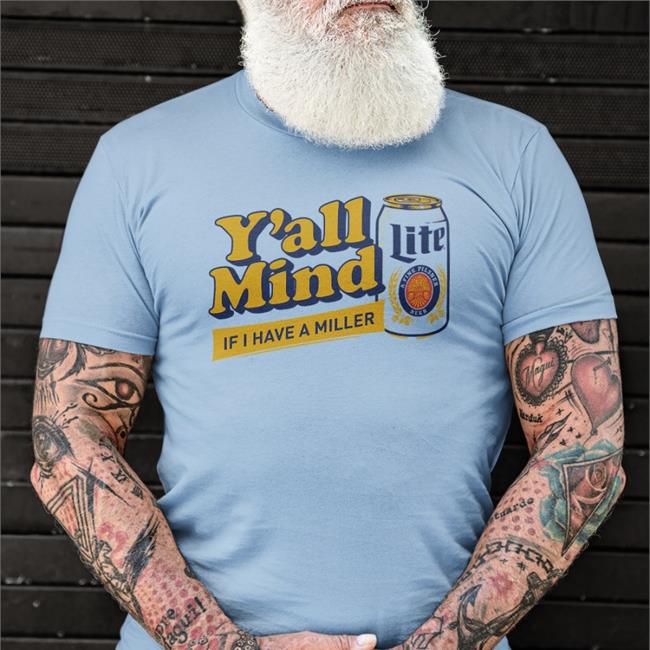Y'all Mind If I Have A Miller Tee