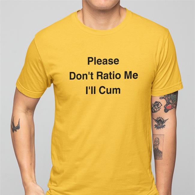 Please Don't Ratio Me I'll Cum Tee Shirt Shirts That Go Hard
