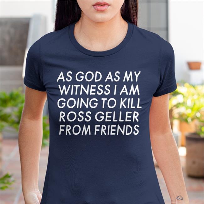 Funny Streamer Girlfriend Reviews As God As My Witness I Am Going To Kill Ross Geller From Friends Shirt