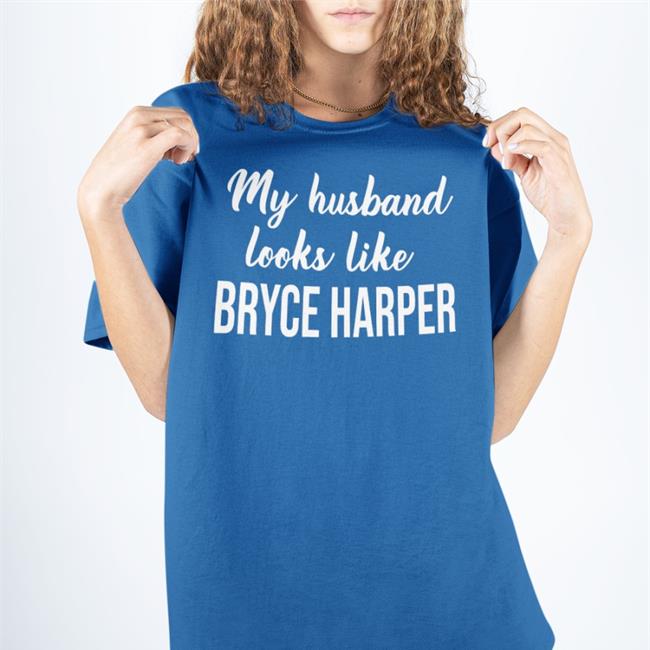 My husband looks like Bryce Harper Tee Shirt