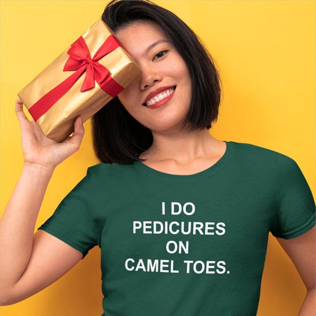 Shirts That Go Hard I Do Pedicures On Camel Toes Shirt 2022 Shirtsthtgohard