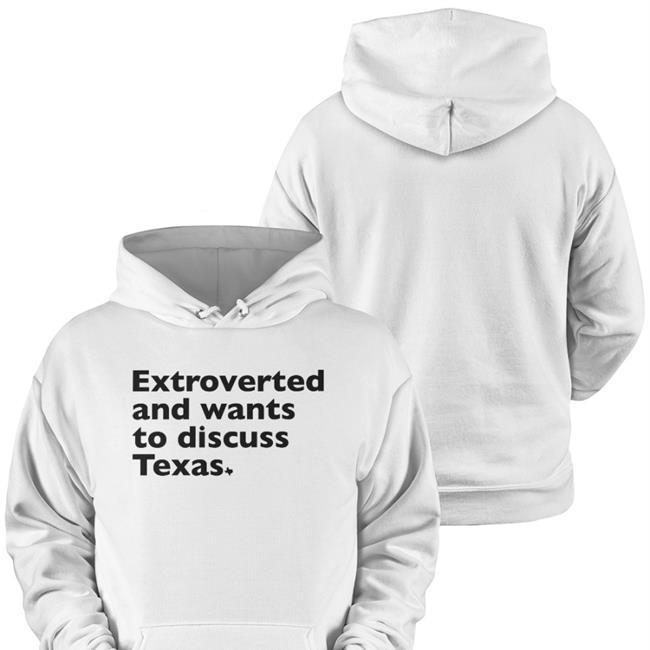 Extroverted And Wants To Discuss Texas T Shirt