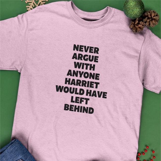 Never Argue With Anyone Harriet Would Have Left Behind Tee Shirt