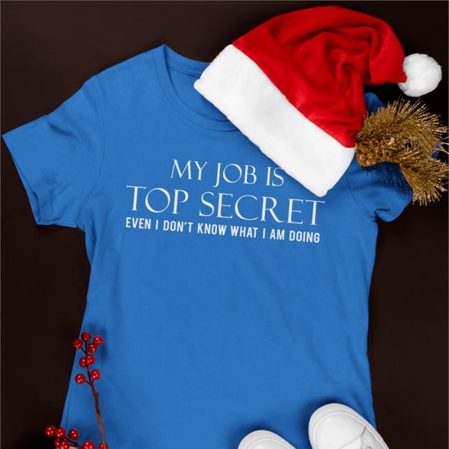 Cop Ish My Job Is Top Secret Even I Don't Know What I Am Doing Shirt