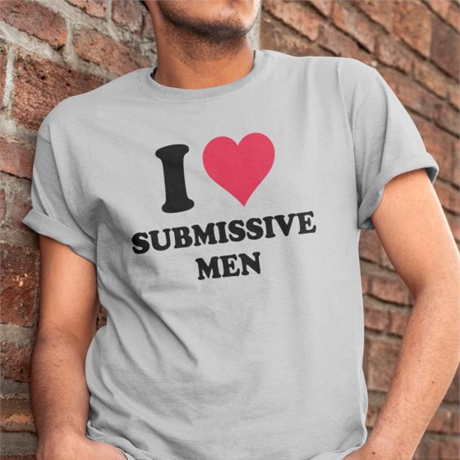 I Love Submissive Men Shirt
