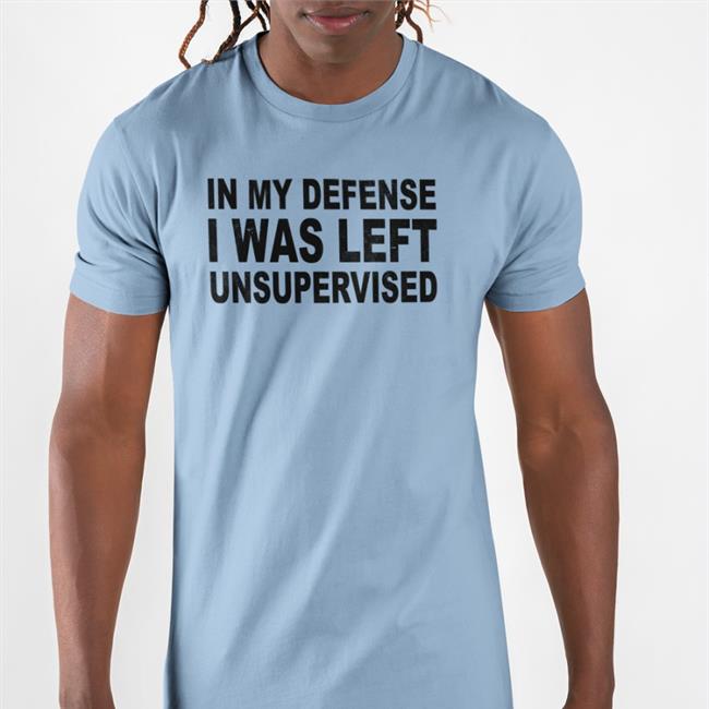 Happy ish cop In My Defense I Was Left Unsupervised Shirt In My Defense I Was Left Unsupervised Shirts