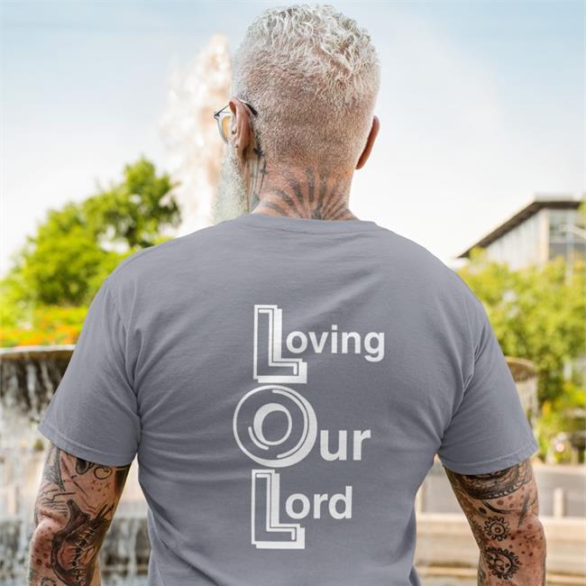 Shirts That Go Hard Lol Loving Our Lord Shirts Shirtsthtgohard