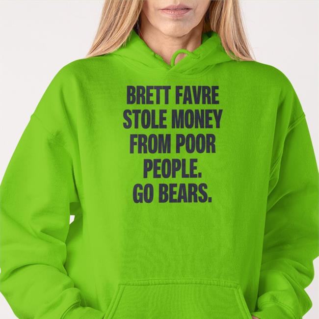 Brett Favre Stole Money From Poor People Go Bears T-Shirt Joe Mills Brett Favre Stole Money From Poor People Go Bears Shirt 2022 Joe Mills