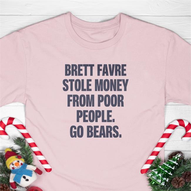 Hot Brett Favre Stole Money From Poor People Go Bears Shirt Joe Mills