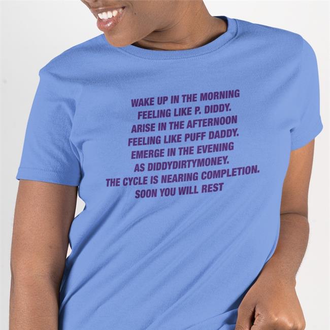 Goodshirts Merch Wake Up In The Morning Feeling Like P Diddy Arise In The Afternoon Feeling Like Puff Daddy Emerge In The Evening As Diddydirtymoney The Cycle Is Nearing Completion Soon You Will Rest Shirt Shirts That Go Harde Is Nearing Completion Soon You Will Rest Tee Shirts That Go Hard