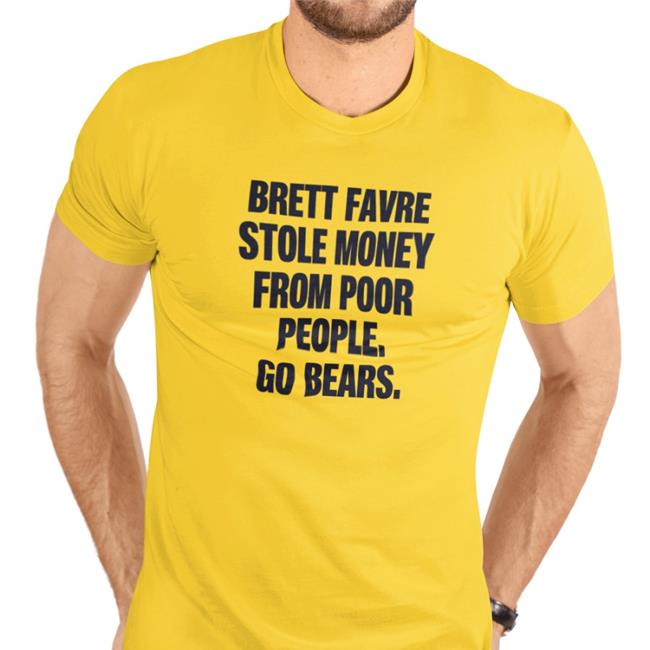 Brett Favre Stole Money From Poor People Go Bears T-Shirt Joe Mills Brett Favre Stole Money From Poor People Go Bears Long Sleeve Tee