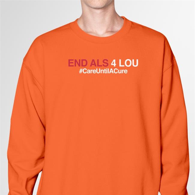 End Als 4 Lou #CareUntilACure Sweatshirt