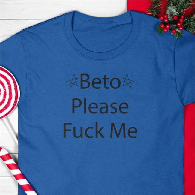 Muddermss Beto Please Fuck Me T Shirt Beto O'rourke