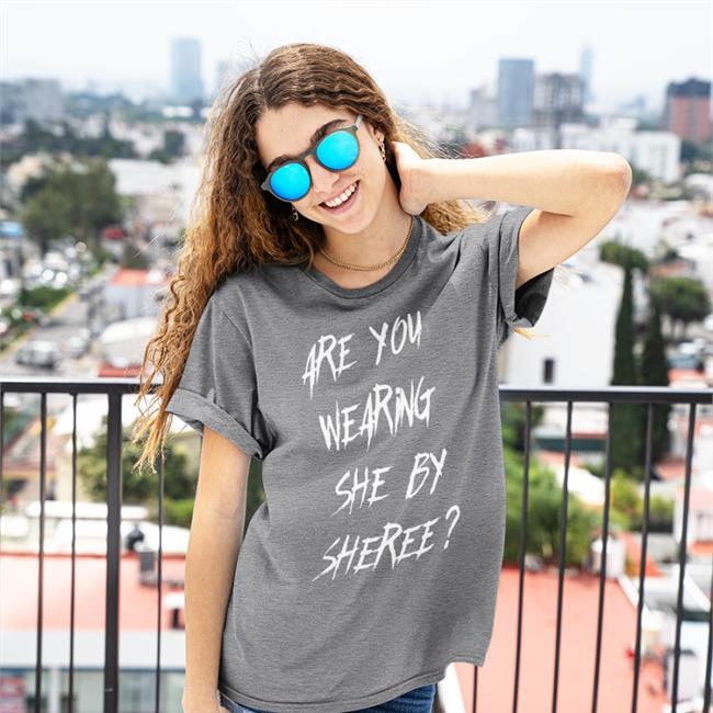 Are You Wearing She By Sheree Shirts She By Sheree Merch