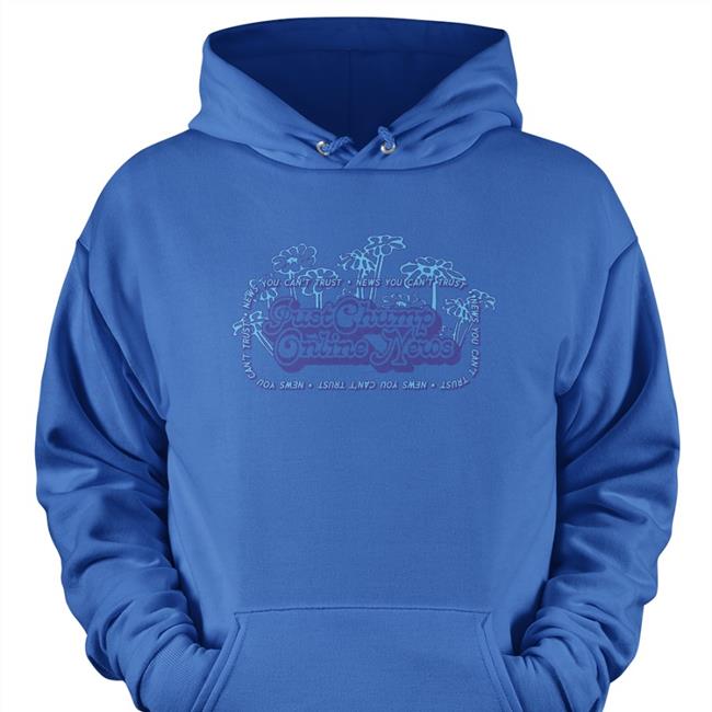 Justchump Merch Justchump Online News Hoodie News You Can't Trust
