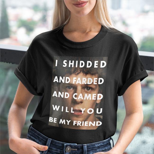 I Shidded And Farded And Camed Will You Be My Friend Tee Shirt
