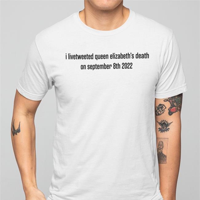 I Livetweeted Queen Alizabeth's Death On September 8Th 2022 Hoodie I Livetweeted Queen Alizabeth's Death On September 8Th 2022 T Shirt Tomwambsgans