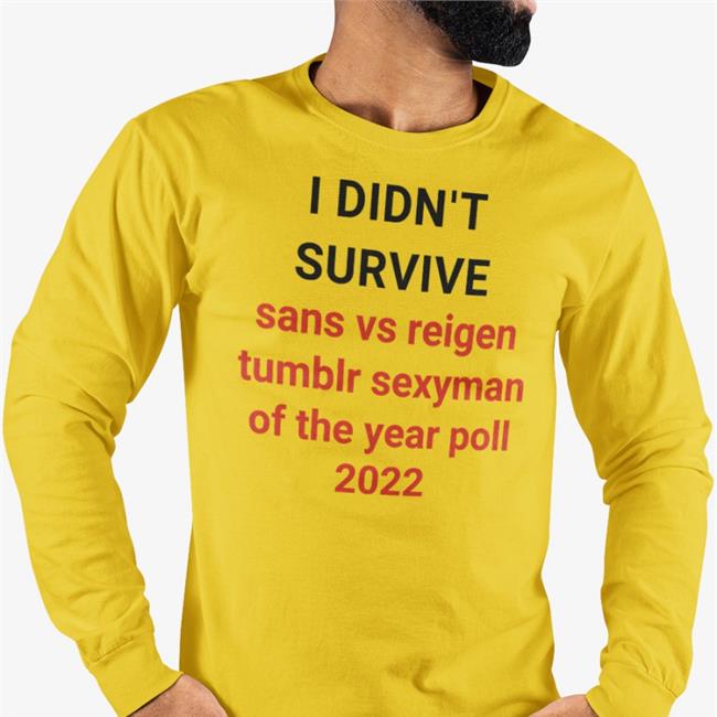 I Didn't Survive Sans Vs Reigen Tumblr Sexyman Of The Year Poll 2022 Tee Shirt I Didn't Survive Sans Vs Reigen Tumblr Sexyman Of The Year Poll 2022 Tee