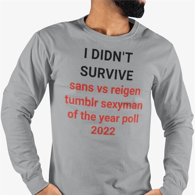 I Didn't Survive Sans Vs Reigen Tumblr Sexyman Of The Year Poll 2022 Tee Shirt I Didn't Survive Sans Vs Reigen Tumblr Sexyman Of The Year Poll 2022 Short Sleeve Unisex Shirt
