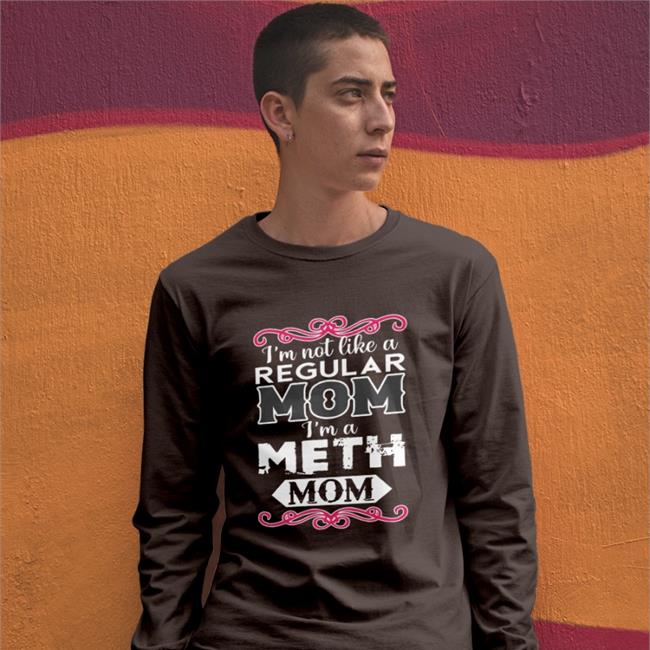 The Good Shirts Merch I'm Not Like A Regular Mom I'm A Meth Mom Sweatshirt Shirts That Go Hard