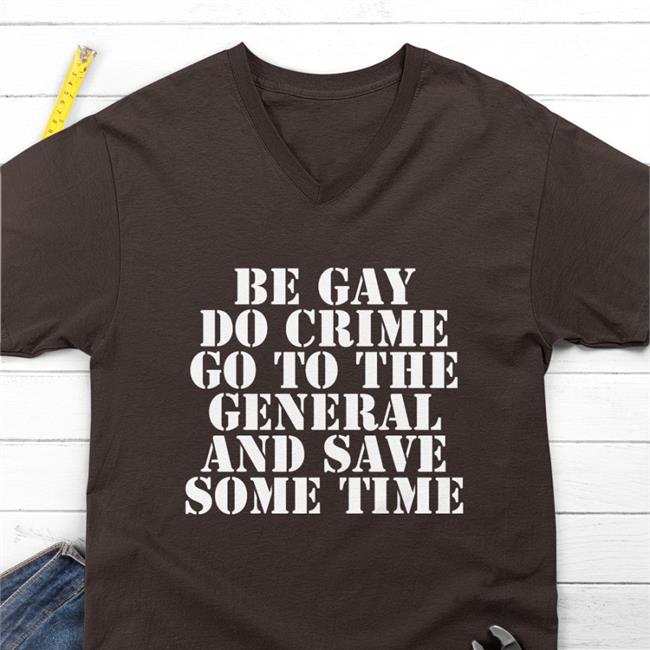 Be Gay Do Crime Go To The General And Save One Time T-Shirt
